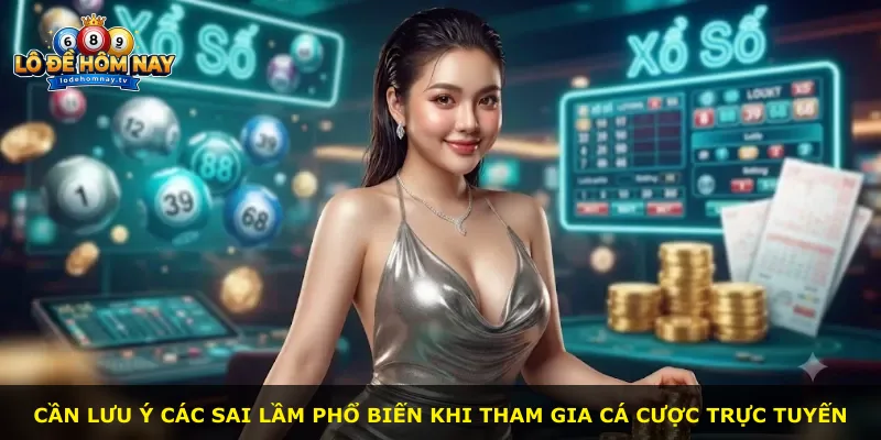 Cần lưu ý các sai lầm phổ biến khi tham gia cá cược trực tuyến