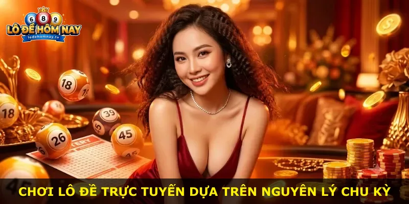 Chơi lô đề trực tuyến dựa trên nguyên lý chu kỳ