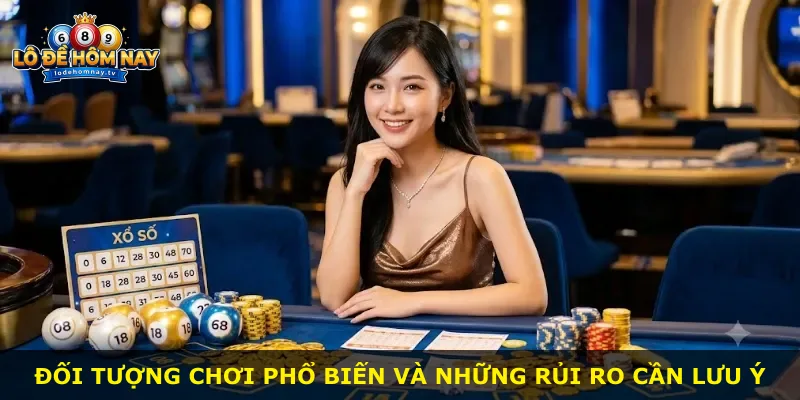 Đối tượng chơi phổ biến và những rủi ro cần lưu ý