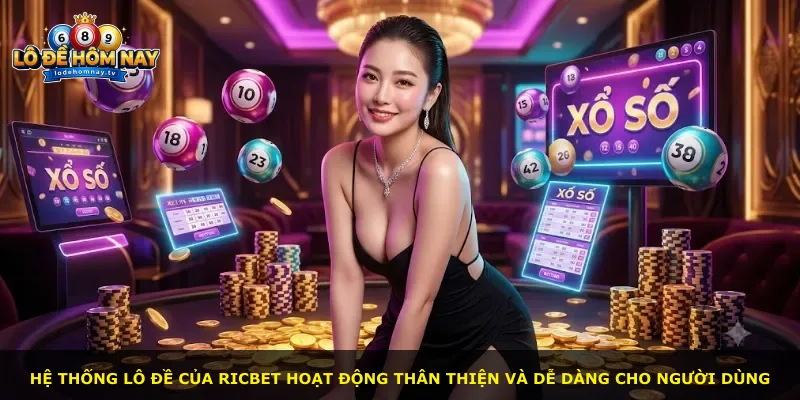 Hệ thống lô đề của Ricbet hoạt động thân thiện và dễ dàng cho người dùng