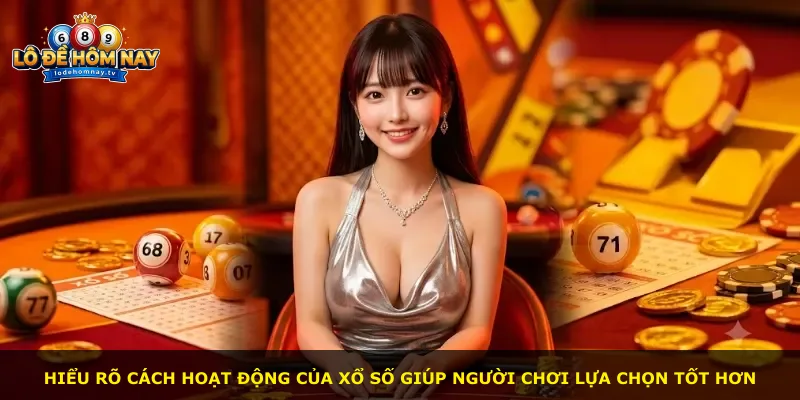 Hiểu rõ cách hoạt động của xổ số giúp người chơi lựa chọn tốt hơn