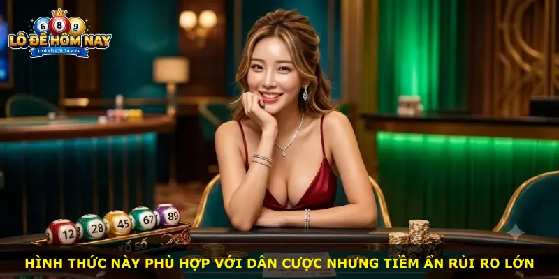 Hình thức này phù hợp với dân cược nhưng tiềm ẩn rủi ro lớn