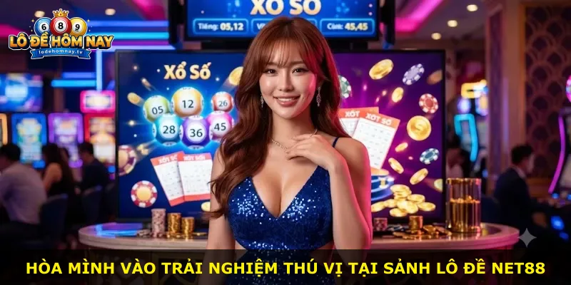 Hòa mình vào trải nghiệm thú vị tại sảnh lô đề Net88