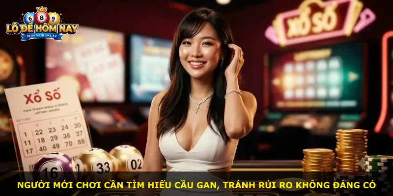 Người mới chơi cần tìm hiểu Cầu Gan, tránh rủi ro không đáng có