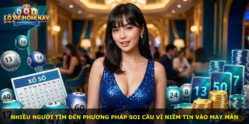 Nhiều người tìm đến phương pháp soi cầu vì niềm tin vào may mắn