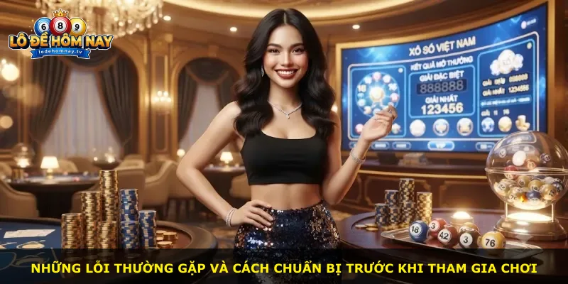 Những lỗi thường gặp và cách chuẩn bị trước khi tham gia chơi