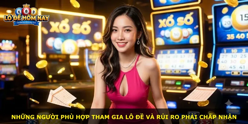 Những người phù hợp tham gia lô đề và rủi ro phải chấp nhận
