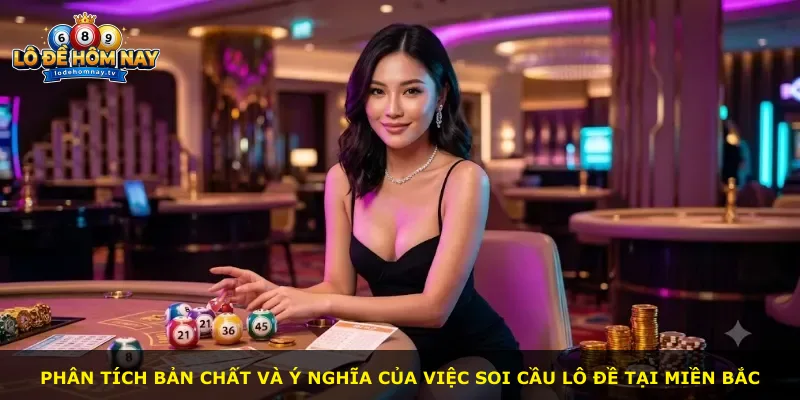 Phân tích bản chất và ý nghĩa của việc soi cầu lô đề tại miền Bắc