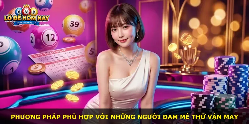 Phương pháp phù hợp với những người đam mê thử vận may