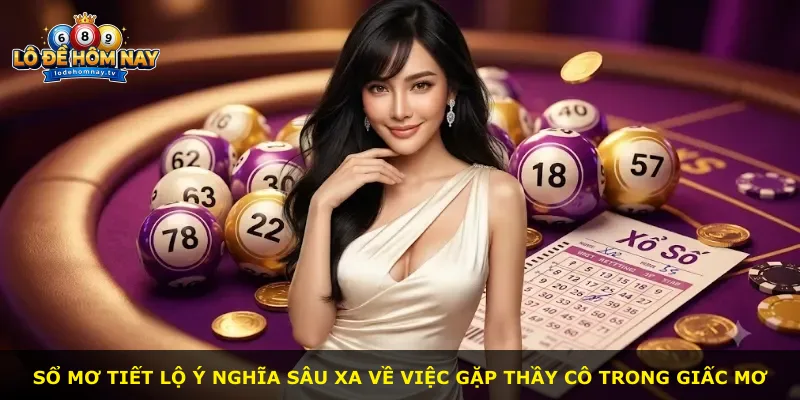 Sổ mơ tiết lộ ý nghĩa sâu xa về việc gặp thầy cô trong giấc mơ