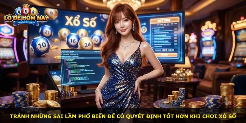 Tránh những sai lầm phổ biến để có quyết định tốt hơn khi chơi xổ số